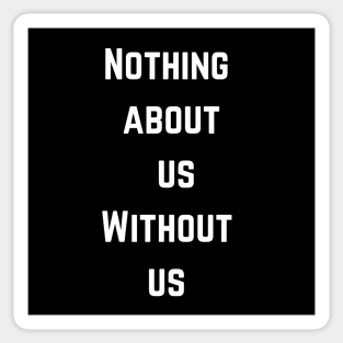 Nothing about us without us Sticker